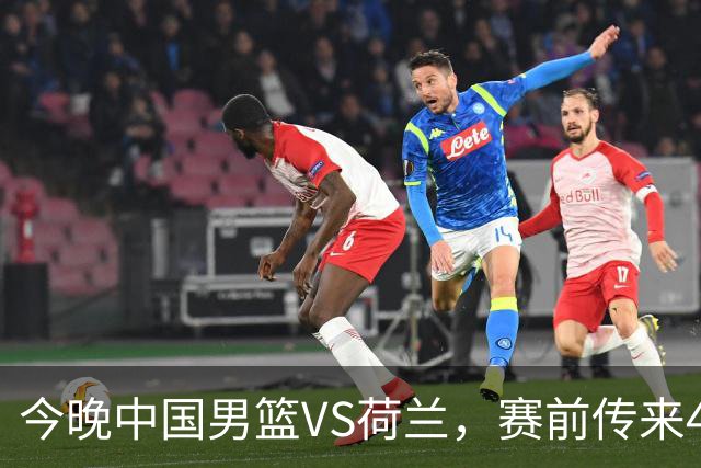 今晚中国男篮VS荷兰，赛前传来4好消息和1坏消息，两连胜近在眼前